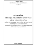 Giáo trình Thanh toán, quyết toán công trình xây dựng (Ngành: Công nghệ kỹ thuật công trình xây dựng - Cao đẳng liên thông) - Trường Cao đẳng Xây dựng số 1