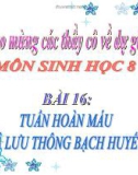 Bài giảng Sinh học lớp 8 bài 16: Tuần hoàn máu và lưu thông bạch huyết