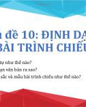 Bài giảng môn Tin học lớp 9 - Chủ đề 10: Định dạng bài trình chiếu