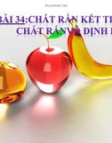 Bài giảng Vật lý 10 bài 34: Chất rắn kết tinh.Chất rắn vô định hình