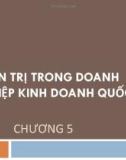 Bài giảng Kinh doanh quốc tế: Chương 5 - ThS. Mai Thanh Huyền