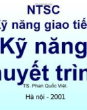 Bài giảng NTSC Kỹ năng giao tiếp - Kỹ năng thuyết trình - TS. Phan Quốc Việt