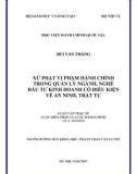 Luận văn thạc sĩ Luật Hiến pháp và Luật Hành chính: Xử phạt vi phạm hành chính trong quản lý ngành, nghề đầu tư kinh doanh có điều kiện về an ninh trật tự