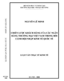 Luận văn Thạc sĩ Kinh tế: Chiến lược khách hàng của các ngân hàng thương mại Việt Nam trong bối cảnh hội nhập kinh tế quốc tế