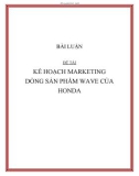 BÀI LUẬN ĐỀ TÀI: KẾ HOẠCH MARKETING DÒNG SẢN PHẨM WAVE CỦA HONDA