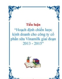 Tiểu luận : Hoạch định chiến lược kinh doanh cho công ty cổ phần sữa Vinamilk giai đoạn 2013 - 2015