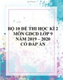 Bộ 10 đề thi học kì 2 môn GDCD lớp 9 năm 2019-2020 có đáp án