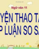 Bài giảng Ngữ văn 11 tuần 11: Luyện tập thao tác lập luận so sánh