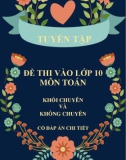 Tuyển tập đề thi vào lớp 10 môn Toán khối chuyên và không chuyên (Có đáp án chi tiết)