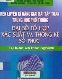 Rèn luyện kĩ năng giải bài tập toán THPT phần đại số tổ hợp, xác suất và thống kê số phức: Phần 1