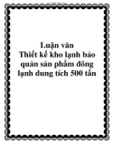 Luận văn Thiết kế kho lạnh bảo quản sản phẩm đông lạnh dung tích 500 tấn