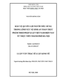 Luận văn Thạc sĩ Luật học: Bảo vệ quyền lợi người tiêu dùng trong lĩnh vực vệ sinh an toàn thực phẩm theo pháp luật Việt Nam hiện nay từ thực tiễn thành phố Hà Nội