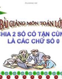 Bài giảng Toán 4 chương 2 bài 3: Chia hai số có tận cùng là các chữ số 0