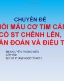 Bài giảng chuyên đề Nhồi máu cơ tim cấp có ST chênh lên, chẩn đoán và điều trị - BS. Nguyễn Trọng Mến