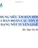 Bài giảng Ứng dụng siêu âm đàn hồi ARFI trong chẩn đoán các tổn thương dạng nốt tuyến giáp - BS. Đậu Thị Mỹ Hạnh