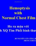 Bài giảng Emoptysis with normal chest film - Ho ra máu với hình XQ Tim Phổi bình thường - BS. Nguyễn Văn Công, BS. Lê Hữu Linh