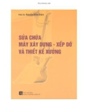 Sổ tay sửa chữa máy xây dựng - Xếp dỡ và thiết kế xưởng (Tái bản có sửa chữa và bổ sung): Phần 1