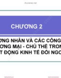 Bài giảng Pháp luật trong hoạt động kinh tế đối ngoại - Chương 2: Thương nhân và các công ty thương mại, chủ thể trong hoạt động kinh tế đối ngoại