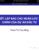 Bài giảng Thẩm định dự án đầu tư: Thiết lập báo cáo ngân lưu tài chính của dự án đầu tư - Phạm Thị Thu Hồng