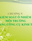 Bài giảng Kinh tế môi trường - Chương 5: Kiểm soát ô nhiễm môi trường bằng công cụ kinh tế