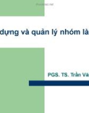 Bài giảng Kỹ năng lãnh đạo và quản lý: Xây dựng và quản lý nhóm làm việc - PGS. TS. Trần Văn Bình