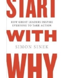 Start with Why, How to great leaders inspire everyone to take action - Simon Sineks