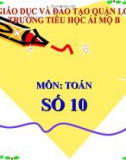 Bài giảng môn Toán lớp 1 năm học 2019-2020 - Tuần 6: Số 10 (Trường Tiểu học Ái Mộ B)