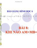 Bài giảng Toán 6 - Bài 8: Khi nào AM=MB=AB