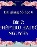 Bài giảng Số học 6 chương 2 bài 7: Phép trừ hai số nguyên