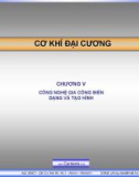 CƠ KHÍ ĐẠI CƯƠNG - CÔNG NGHỆ GIA CÔNG BIẾN DẠNG VÀ TẠO HÌNH