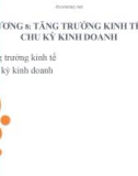 Bài giảng Kinh tế vĩ mô 1 - Chương 8: Tăng trưởng kinh tế và chu kỳ kinh doanh