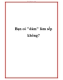 Bạn có 'dám' làm sếp không?