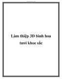 Làm thiệp 3D bình hoa tươi khoe sắc