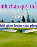 Bài giảng Toán 4 chương 2 bài 1: Tính chất giao hoán của phép cộng