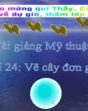 Bài giảng Mỹ Thuật 1 bài 24: Vẽ cây đơn giản