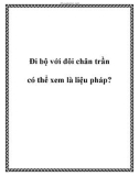 Đi bộ với đôi chân trần có thể xem là liệu pháp?