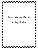 Dùng nước hoa hồng để dưỡng tóc đẹp