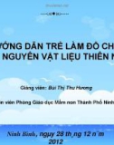 Bài giảng Hướng dẫn Trẻ làm đồ chơi bằng nguyên vật liệu thiên nhiên - Bùi Thị Thu Hương