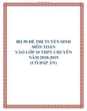 Bộ 50 đề thi tuyển sinh môn Toán vào lớp 10 THPT chuyên năm 2018-2019 có đáp án