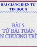 Bài giảng Tin học 8 bài 5: Từ bài toán đến chương trình