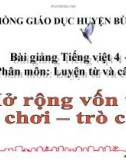 Slide bài Luyện từ và câu: Mở rộng vốn từ: Đồ chơi: Trò chơi - Tiếng việt 4 - GV.Lâm Ngọc Hoa