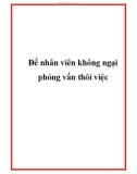 Để nhân viên không ngại phỏng vấn thôi việc