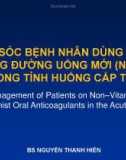 Bài giảng Chăm sóc bệnh nhân dùng kháng đông đường uống mới (NOAC) trong tình huống cấp tính - BS. Nguyễn Thanh Hiền