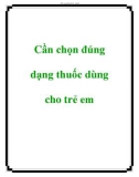 Cần chọn đúng dạng thuốc dùng cho trẻ em