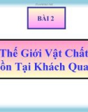 Bài giảng GDCD 10 bài 2: Thế giới vật chất tồn tại khách quan