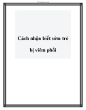 Cách nhận biết sớm trẻ bị viêm phổi.Trẻ sơ sinh dễ bị viêm phổi, bệnh nặng có thể gây tử vong nếu không điều trị kịp thời. Triệu chứng bệnh không rõ ràng nên nhiều trường hợp đến BV thì đã rất nặng.Nguyên nhân gây viêm phổi có thể là do vi khuẩn, viru