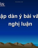 Bài giảng Ngữ văn 10: Lập dàn ý bài văn nghị luận