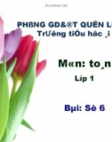 Bài giảng môn Toán lớp 1 năm học 2019-2020 - Tuần 4: Số 6 (Trường Tiểu học Ái Mộ B)