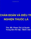 Bài giảng Chẩn đoán và điều trị nghiện thuốc lá - ThS. BS. Phạm Thị Lệ Quyên