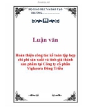 Luận văn mẫu : Hoàn thiện công tác kế toán tập hợp chi phí sản xuất và tính giá thành sản phẩm tại Công ty cổ phần Viglacera Đông Triều…………Luận vănHoàn thiện công tác kế toán tập hợp chi phí sản xuất và tính giá thành sản phẩm tại Công ty cổ phần Viglacera Đông Triều.Hoàn thiện công tác kế toán tập hợp chi phí sản xuất và tính giá thành sản